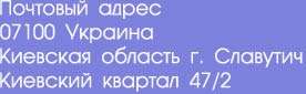 Почтовый адрес

07100 Украина 

Киевская область г. Славутич

Киевский квартал 47/2

